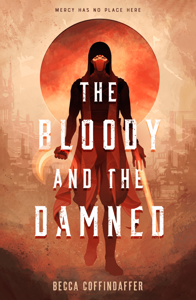 an image of a book cover designed in hues of dark brown, blood red, and sandy brown. on it, a hooded assassin walks toward you, wielding a half-moon dagger and an arm blade, masked so only their eyes are visible. they're haloed by a red sun, and in the background, a city is shrouded in heat and dust. across the front reads: Mercy has no place here. The Bloody and the Damned. Becca Coffindaffer.